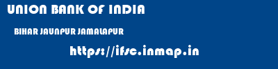 UNION BANK OF INDIA  BIHAR JAUNPUR JAMALAPUR   ifsc code